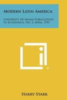 Modern Latin America: University of Miami Publications in Economics, No. 2, April, 1957 1258398532 Book Cover
