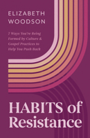 Habits of Resistance: 7 Ways You're Being Formed By Culture and Gospel Practices to Help You Push Back B0F9SPX34K Book Cover