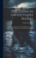 Collisions In United States Waters: Being A List Of All The Cases Decided By The Supreme Court Of The United States Involving Maritime Collisions 1020217839 Book Cover