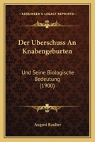 Der �berschuss an Knabengeburten Und Seine Biologische Bedeutung (Classic Reprint) 1160424802 Book Cover