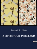 A Little Tour Of Ireland Being A Visit To Dublin, Galway, Connamara, Athlone, Limerick, Killarney, Glengarriff, Cork, Etc B0CSF8SDHJ Book Cover