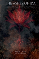 They Bloom to Bury Tyrants: Volume Three of The Ashes of Ira 1764177355 Book Cover