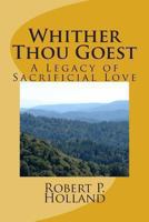 Whither Thou Goest: A Legacy of Sacrificial Love 149295375X Book Cover