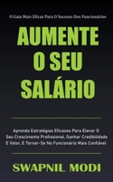 Aumente O Seu Sal�rio: Aprenda Estrat�gias Eficazes Para Elevar O Seu Crescimento Profissional, Ganhar Credibilidade E Valor, E Tornar-Se No Funcion�rio Mais Confi�vel B08NVL6B1K Book Cover