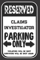 Reserved Claims Investigator Parking Only. Violators Will Be Shot. Survivors Will Be Shot Again: Blank Lined Notebook | Thank You Gift For Claims Investigator 1693990113 Book Cover