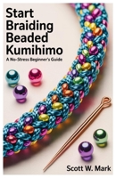 Start Braiding Beaded Kumihimo: A No-Stress Beginner’s Guide B0F87M5V4G Book Cover