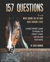 157 Questions To Ask When Looking For the Right Horse Boarding Stable: The horse owner's guide to finding the best stable for you and your horse 1706456786 Book Cover