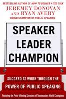 Speaker, Leader, Champion: Succeed at Work Through the Power of Public Speaking, Featuring the Prize-Winning Speeches of Toastmasters World Champions 0071831045 Book Cover