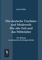 Die Deutsche Trachten- Und Modewelt: Die Alte Zeit Und Das Mittelalter 3955071367 Book Cover