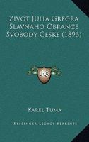 Zivot Julia Gregra Slavnaho Obrance Svobody Ceske (1896) 1161010874 Book Cover