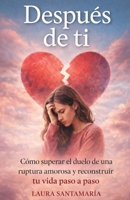 Después de ti: Cómo superar el duelo de una ruptura amorosa y reconstruir tu vida paso a pasos. (Renacer Interior) (Spanish Edition) B0GX134WCV Book Cover