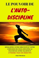 Le Pouvoir de L'Auto-Discipline: Développez Votre Créativité et Votre Confiance en Vous, Exploitez le Pouvoir de Votre Volonté et Atteignez Tous Vos Objectifs (French Edition) 1096252635 Book Cover