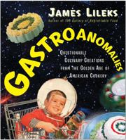 Gastroanomalies: Questionable Culinary Creations from the Golden Age of American Cookery 0307383075 Book Cover