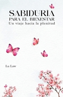 SABIDURÍA PARA EL BIENESTAR: Un viaje hacia la plenitud (Spanish Edition) B0HCDG83K4 Book Cover