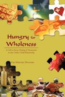 Hungry for Wholeness: A Call to Pursue Healing & Restoration in Your Father-Child Relationship 1462715141 Book Cover