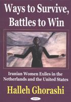 Ways to Survive, Battles to Win: Iranian Women Exiles in the Netherlands and United States 1590332350 Book Cover