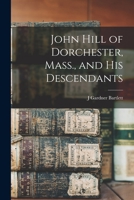 John Hill of Dorchester, Mass., and his Descendants 1017455295 Book Cover