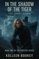 In the Shadow of the Tiger: The Ghost Queen (The Fighters Series) B0GVY8SFPW Book Cover