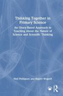 Thinking Together in Primary Science: An Oracy-Based Approach to Teaching About the Nature of Science and Scientific Thinking 1041121776 Book Cover