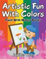 Artistic Fun With Colors: Paint With Water Books 168305136X Book Cover