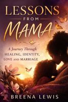 Lessons From Mama: A Journey Through Healing, Identity, Love & Marriage B0GXMQBDM4 Book Cover