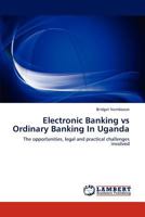 Electronic Banking vs Ordinary Banking In Uganda: The opportunities, legal and practical challenges involved 3846500968 Book Cover