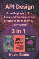 API Design: 3 in 1 - "From Beginner to Pro: Advanced Techniques and Strategies for Modern API Development" B0DRT2ZP5B Book Cover