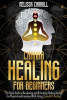 Chakra Healing for Beginners: The Basic Guide to Awakening and Activating Chakras Energy For Physical and Emotional Well-Being Easy Self-Healing B08WV3Y6F7 Book Cover