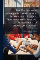 The problem of adequate salaries for elementary school teachers with special references to Alameda County 1171650310 Book Cover