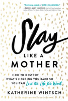 Slay Like a Mother: How to Destroy What’s Holding You Back So You Can Live the Life You Want 1492679003 Book Cover