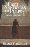 From Nakedness to Purpose: Poems and Devotions of a Woman's Walk with God 1633601366 Book Cover