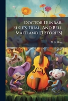 Doctor Dunbar, Elsie's Trial, And Bell Maitland [3 Stories]. 1246162520 Book Cover