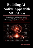 Building AI-Native Apps with MCP Apps: Design, Deploy, and Scale Interactive AI Applications That Integrate Tools, Workflows, and Agent-Driven Automation B0H2QG537Z Book Cover