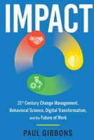 Impact: 21st Century Change Management, Behavioral Science, Digital Transformation, and the Future of Work 0997651210 Book Cover