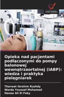 Opieka nad pacjentami podlaczonymi do pompy balonowej wewnatrzaortalnej (IABP): wiedza i praktyka pielegniarek 6209306195 Book Cover