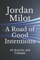 A Road of Good Intentions: AI, Scarcity, and Collapse 1726894347 Book Cover