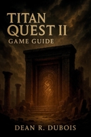 Titan Quest II Game Guide: Master Every Region, Defeat Every Boss, Forge Every Build — The Complete Titan Quest II Companion B0G616G56V Book Cover