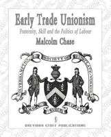 Early Trade Unionism: Fraternity, Skill and the Politics of Labour 0957000510 Book Cover