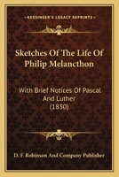 Sketches Of The Life Of Philip Melancthon: With Brief Notices Of Pascal And Luther 1120709431 Book Cover