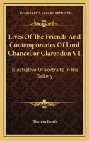 Lives Of The Friends And Contemporaries Of Lord Chancellor Clarendon V1: Illustrative Of Portraits In His Gallery 116311233X Book Cover