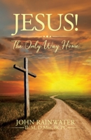 Jesus! The Only Way Home B0H3DPVYRG Book Cover