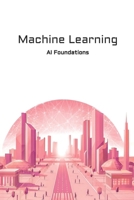 Machine Learning: AI Foundations B0F2FDB5X8 Book Cover