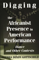 Digging the Africanist Presence in American Performance: Dance and Other Contexts 027596373X Book Cover