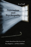 Narcissism & Psychopathy: A Book About Those Who Never Find True Happiness - and Their Children 1916852114 Book Cover
