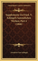 Supplemente Zu Fried. V. Schlegel's Sammtlichen Werken, Part 4 (1846) 1120513464 Book Cover
