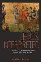 Jesus, Interpreted: Benedict XVI, Bart Ehrman, and the Historical Truth of the Gospels 0813229081 Book Cover