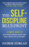 The Self-Discipline Blueprint: A Simple Guide to Beat Procrastination, Achieve Your Goals, and Get the Life You Want 198190641X Book Cover