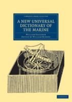 A New Universal Dictionary of the Marine: Illustrated with a Variety of Modern Designs of Shipping, Etc. 1108040039 Book Cover
