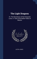 The light dragoon: or, The rancheros of the poisoned lance. A tale of the battle fields of Mexico 117749227X Book Cover