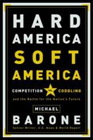 Hard America, Soft America: Competition vs. Coddling and the Battle for the Nation's Future 1400053064 Book Cover